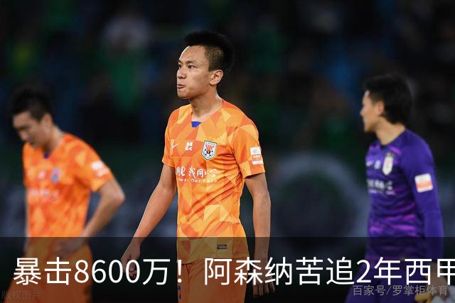 暴击8600万！阿森纳苦追2年西甲飞翼松口，英超三强疯抢悬念拉满